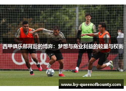西甲俱乐部背后的博弈：梦想与商业利益的较量与权衡