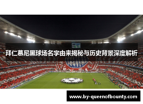 拜仁慕尼黑球场名字由来揭秘与历史背景深度解析