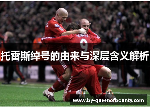 托雷斯绰号的由来与深层含义解析