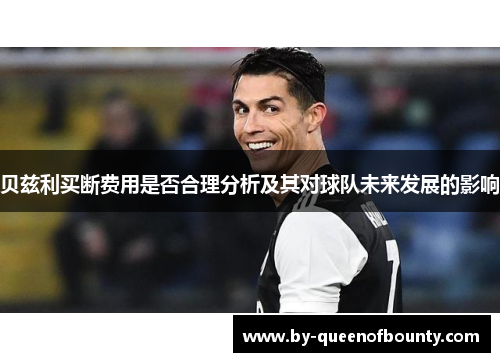 贝兹利买断费用是否合理分析及其对球队未来发展的影响 贝兹利买断费用是否合理分析及其对球队未来发展的影响