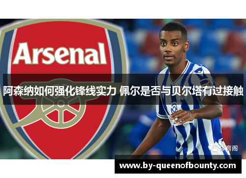 阿森纳如何强化锋线实力 佩尔是否与贝尔塔有过接触