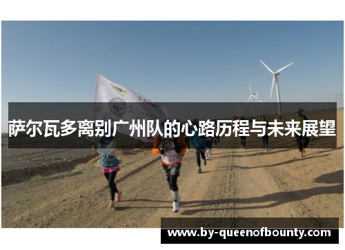 萨尔瓦多离别广州队的心路历程与未来展望