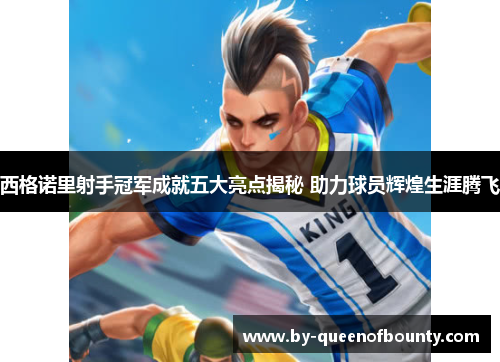 西格诺里射手冠军成就五大亮点揭秘 助力球员辉煌生涯腾飞