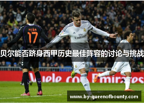 贝尔能否跻身西甲历史最佳阵容的讨论与挑战