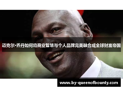 迈克尔·乔丹如何将商业智慧与个人品牌完美融合成全球财富帝国
