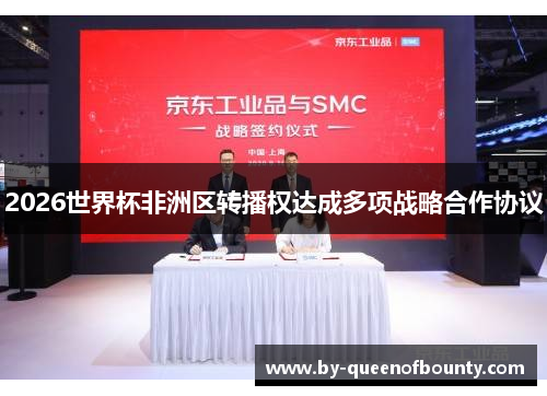 2026世界杯非洲区转播权达成多项战略合作协议 2026世界杯非洲区转播权达成多项战略合作协议