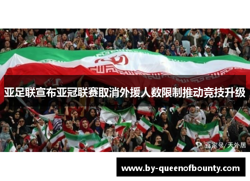 亚足联宣布亚冠联赛取消外援人数限制推动竞技升级 亚足联宣布亚冠联赛取消外援人数限制推动竞技升级