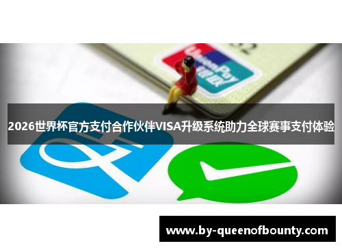 2026世界杯官方支付合作伙伴VISA升级系统助力全球赛事支付体验 2026世界杯官方支付合作伙伴VISA升级系统助力全球赛事支付体验